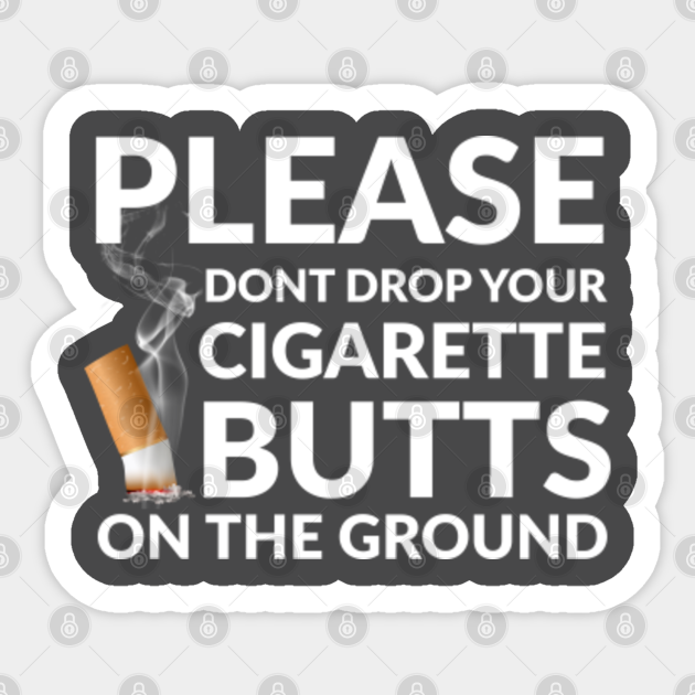 Please Dont Drop Your Cigarette Butts On The Ground Smoke ashtray